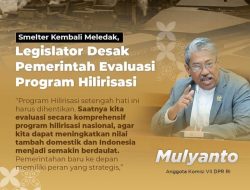 Anggota Komisi VII DPR RI Mulyanto Mendesak Pemerintah Mengevaluasi Secara Menyeluruh Program Hilirisasi Mineral Nasional