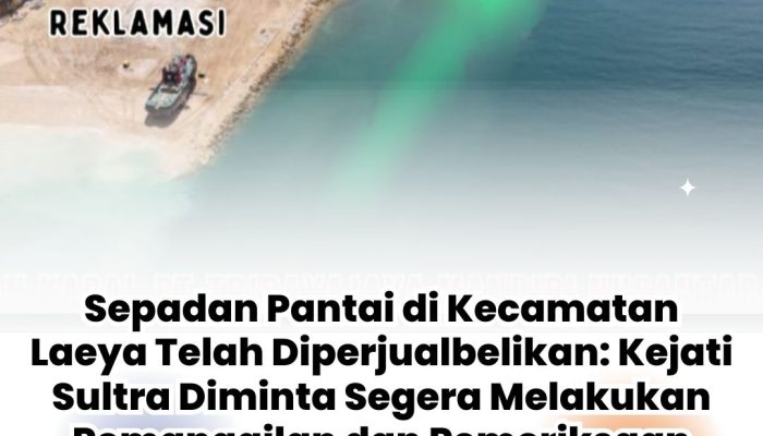 Sepadan Pantai di Kecamatan Laeya Telah Diperjualbelikan: Kejati Sultra Diminta Segera Melakukan Pemanggilan dan Pemeriksaan