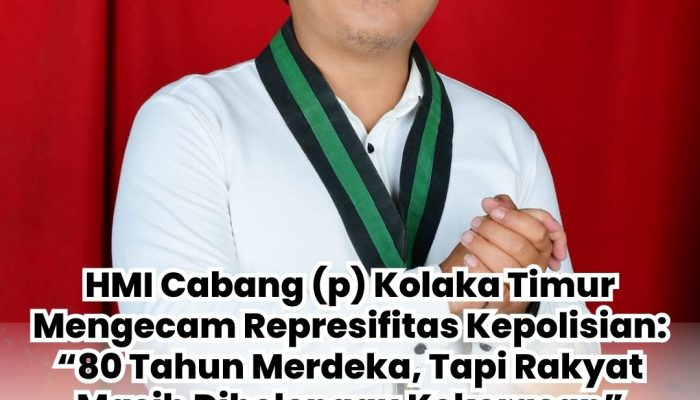 HMI Cabang Kolaka Timur Mengecam Represifitas Kepolisian: “80 Tahun Merdeka, Tapi Rakyat Masih Dibelenggu Kekerasan”