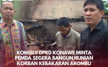 Komisi II DPRD Konawe Minta Pemda Segera Bangun Hunian Korban Kebakaran Arombu