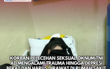 Korban Pelecehan Seksual Oknum TNI AD Mengalami Trauma Hingga Depresi Berat dan Harus Dirawat di Rumah Sakit