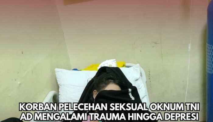 Korban Pelecehan Seksual Oknum TNI AD Mengalami Trauma Hingga Depresi Berat dan Harus Dirawat di Rumah Sakit