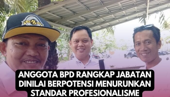 Anggota BPD Rangkap Jabatan Dinilai Berpotensi Menurunkan Standar Profesionalisme