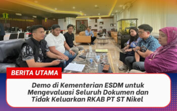 Demo di Kementerian ESDM untuk Mengevaluasi Seluruh Dokumen dan Tidak Keluarkan RKAB PT ST Nikel