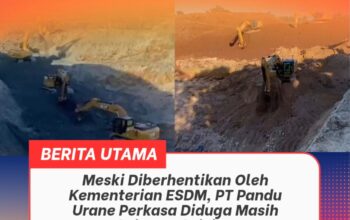 Meski Diberhentikan Oleh Kementerian ESDM, PT Pandu Urane Perkasa Diduga Masih Eksis Beraktivitas