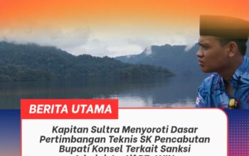 Kapitan Sultra Menyoroti Dasar Pertimbangan Teknis SK Pencabutan Bupati Konsel Terkait Sanksi Administratif PT. WIN 