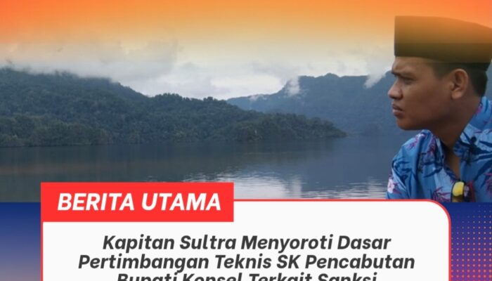 Kapitan Sultra Menyoroti Dasar Pertimbangan Teknis SK Pencabutan Bupati Konsel Terkait Sanksi Administratif PT. WIN 