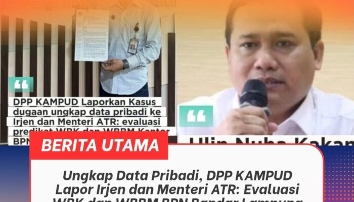 Ungkap Data Pribadi, DPP KAMPUD Lapor Irjen dan Menteri ATR: Evaluasi WBK dan WBBM BPN Bandar Lampung