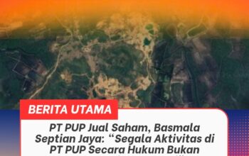 PT PUP Jual Saham, Basmala Septian Jaya: “Segala Aktivitas di PT PUP Secara Hukum Bukan Tanggungjawab Kami”
