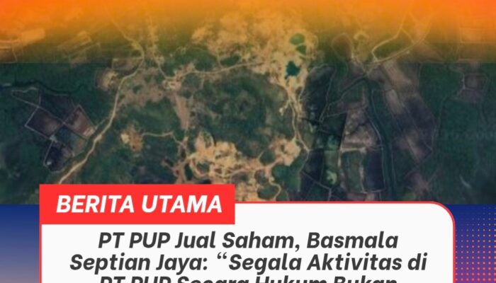 PT PUP Jual Saham, Basmala Septian Jaya: “Segala Aktivitas di PT PUP Secara Hukum Bukan Tanggungjawab Kami”