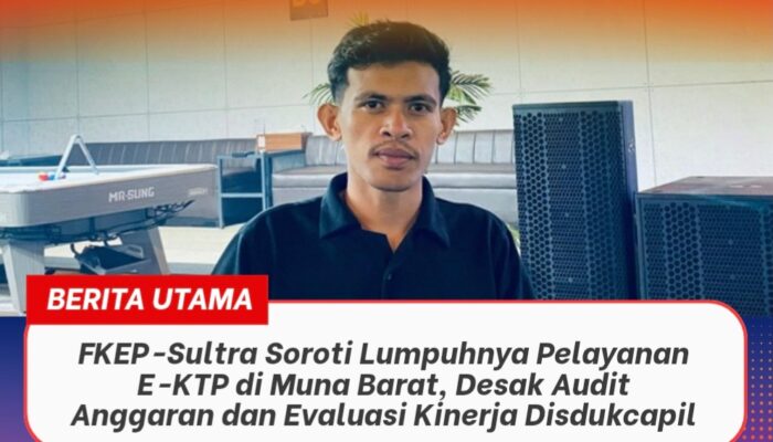 FKEP-Sultra Soroti Lumpuhnya Pelayanan E-KTP di Muna Barat, Desak Audit Anggaran dan Evaluasi Kinerja Disdukcapil