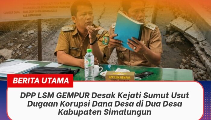 DPP LSM GEMPUR Desak Kejati Sumut Usut Dugaan Korupsi Dana Desa di Dua Desa Kabupaten Simalungun