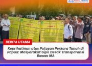 Keprihatinan atas Putusan Perkara Tanah di Papua: Masyarakat Sipil Desak Transparansi Bawas MA
