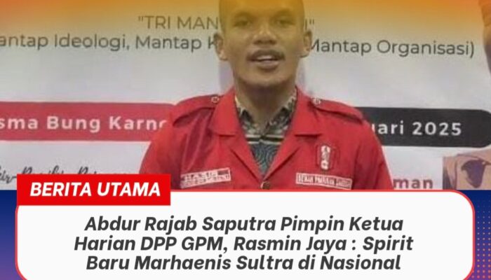 ‎‎Abdur Rajab Saputra Pimpin Ketua Harian DPP GPM, Rasmin Jaya : Spirit Baru Marhaenis Sultra di Nasional