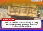 Viral, PT ST Nikel Diduga Houling di Siang Hari Gunakan Jalan Nasional, BPJN dan Tim Terpadu Tutup Mata