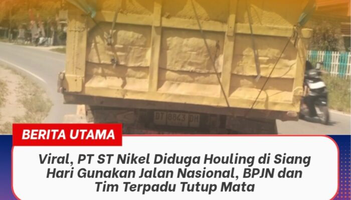 Viral, PT ST Nikel Diduga Houling di Siang Hari Gunakan Jalan Nasional, BPJN dan Tim Terpadu Tutup Mata