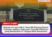 ​Dugaan Korupsi Nikel: Penyidik Enjang Slamet Temukan Indikasi Dokumen Transaksi Miliaran yang Melibatkan PT Wijaya Nikel Nusantara