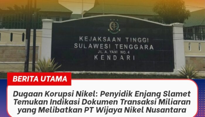 ​Dugaan Korupsi Nikel: Penyidik Enjang Slamet Temukan Indikasi Dokumen Transaksi Miliaran yang Melibatkan PT Wijaya Nikel Nusantara
