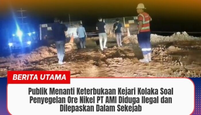 Publik Menanti Keterbukaan Kejari Kolaka Soal Penyegelan Ore Nikel PT AMI Diduga Ilegal dan Dilepaskan Dalam Sekejab