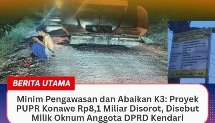 Minim Pengawasan dan Abaikan K3: Proyek PUPR Konawe Rp8,1 Miliar Disorot, Disebut Milik Oknum Anggota DPRD Kendari